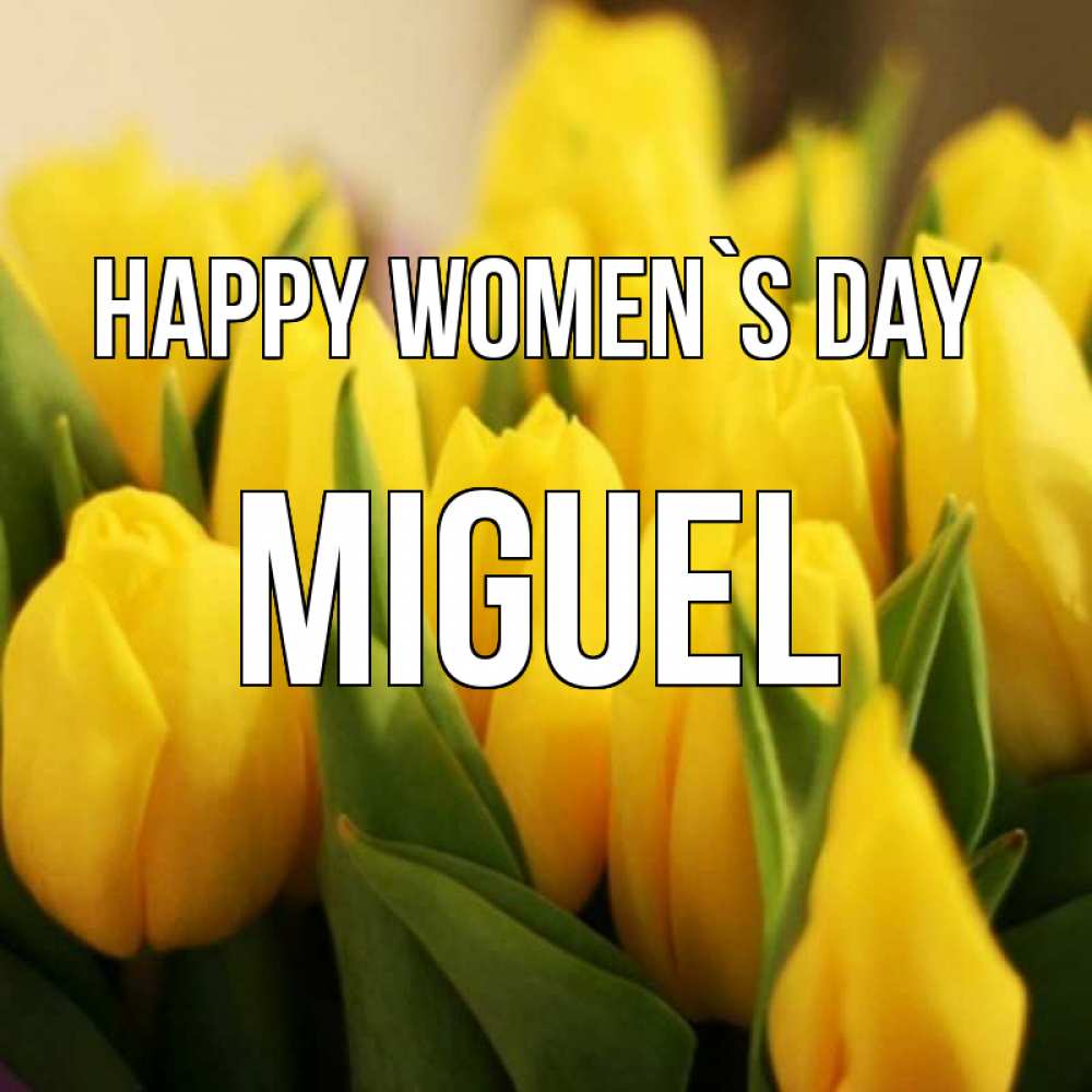 Greetings card с именем, Miguel happy women`s day цветы Greetings with text for free download 